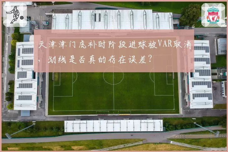 天津津门虎补时阶段进球被VAR取消,划线是否真的存在误差?