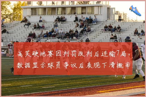 高芙硬地赛因判罚改判后连输7局，数据显示球员争议后表现下滑概率达62%