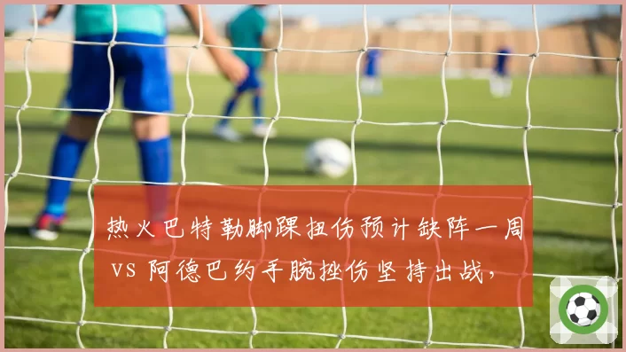 热火巴特勒脚踝扭伤预计缺阵一周 vs 阿德巴约手腕挫伤坚持出战,迈阿密铁血文化谁更硬核?