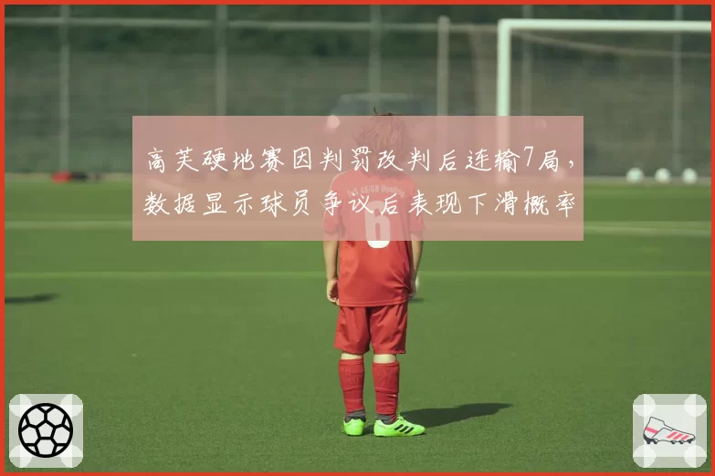 高芙硬地赛因判罚改判后连输7局，数据显示球员争议后表现下滑概率达62%